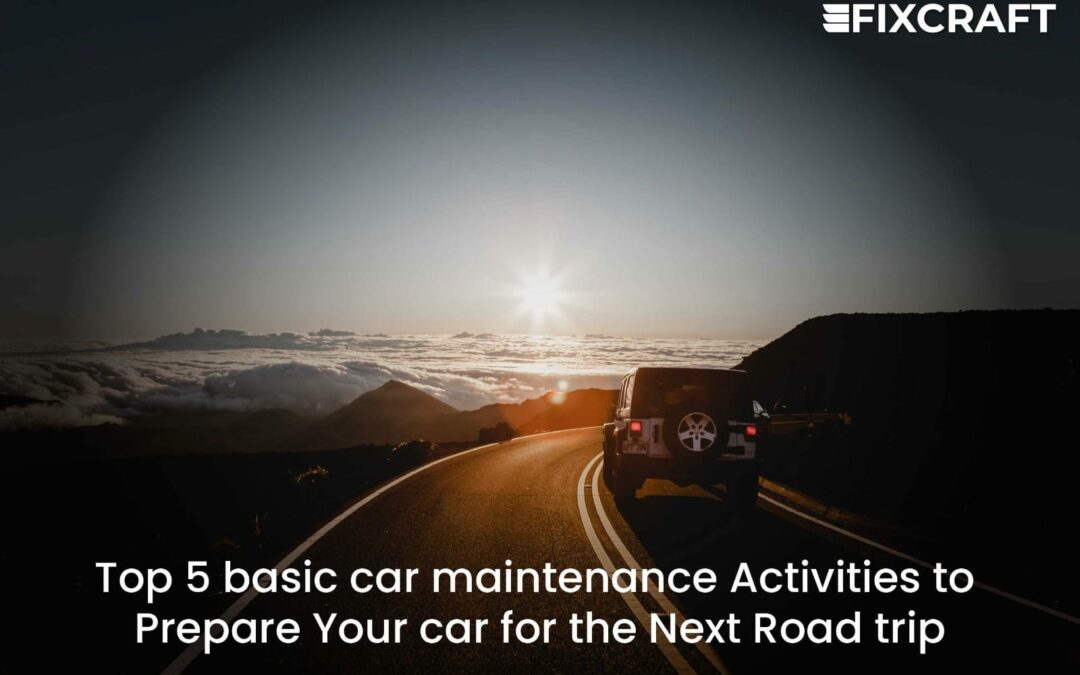 The Top 5 Basic Car Maintenance Activities to Prepare Your Car for the Next Road Trip