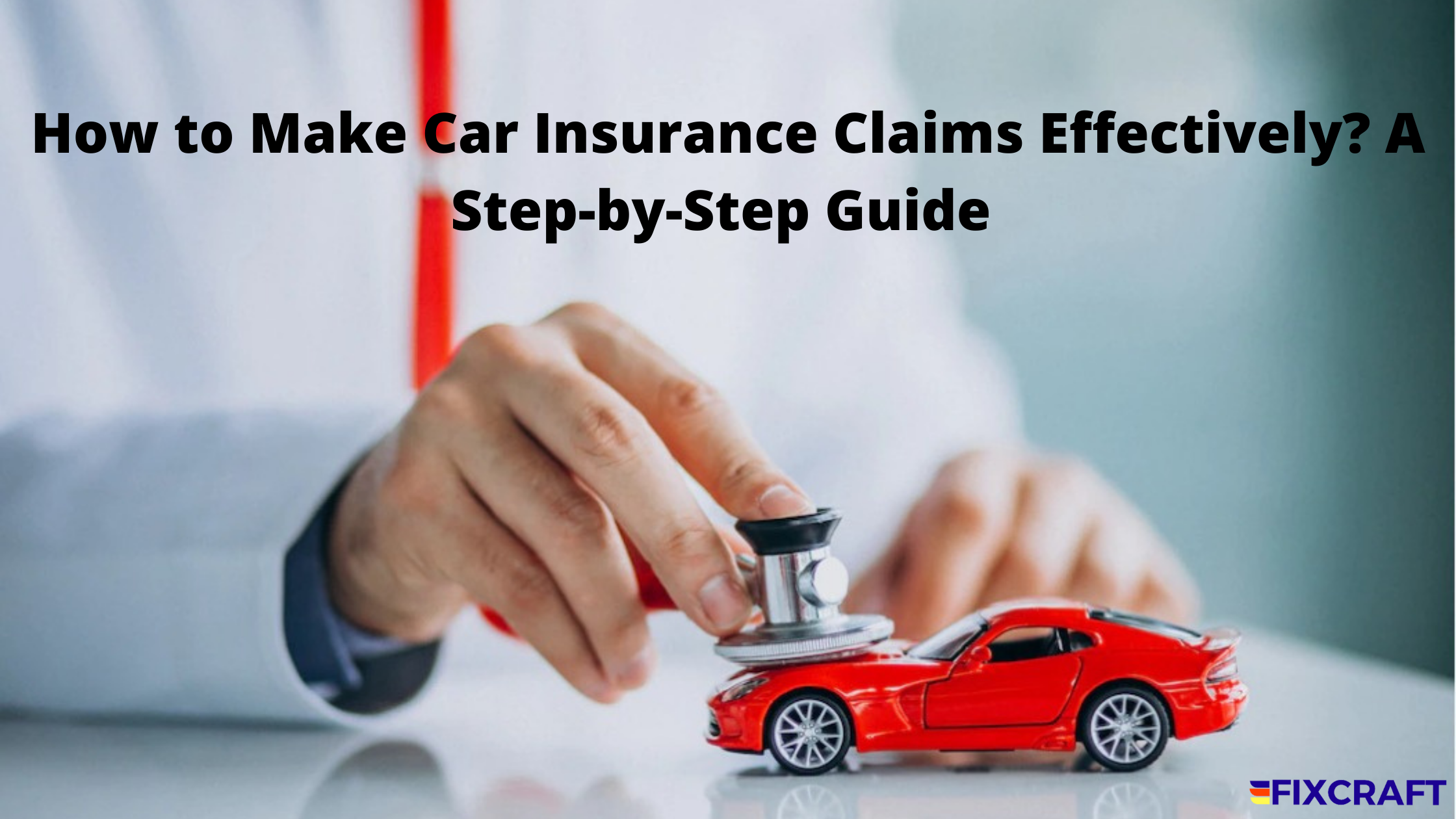 How to Make Car Insurance Claims Effectively A Step-by-Step Guide